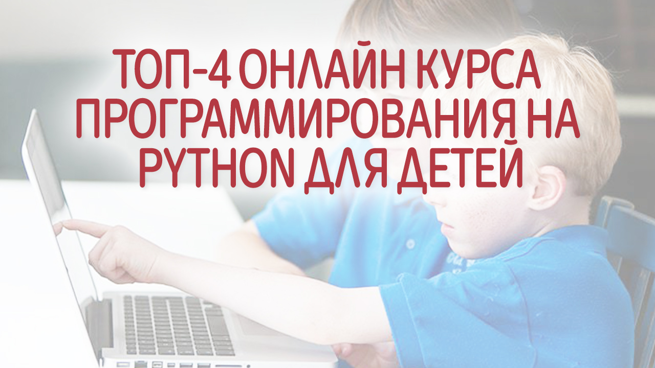 ТОП-4 онлайн курса программирования на Python для детей