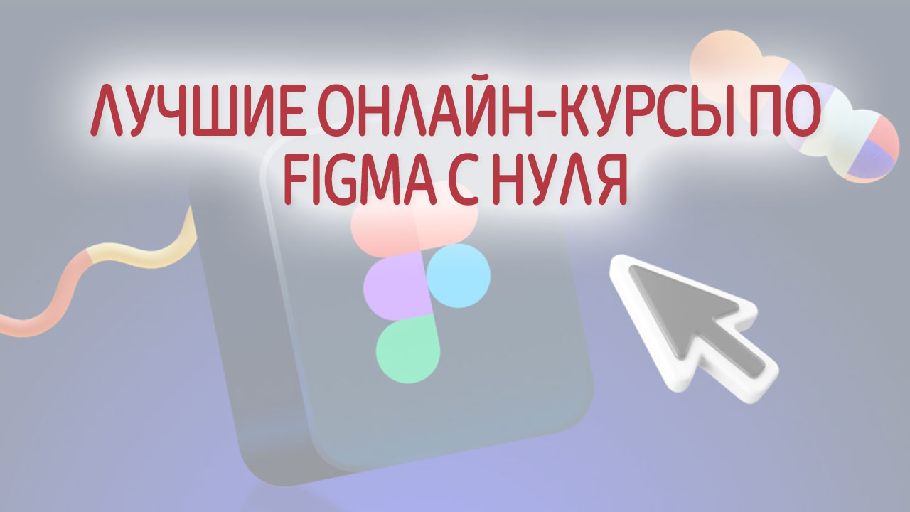 ТОП-10 лучших онлайн-курсов по Figma (Фигма) с нуля в 2024