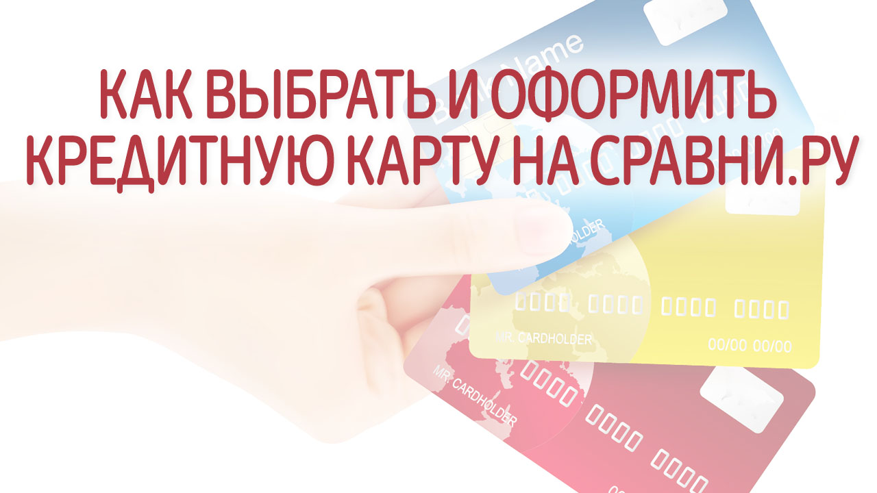 Как выбрать и оформить кредитную карту на Сравни.ру